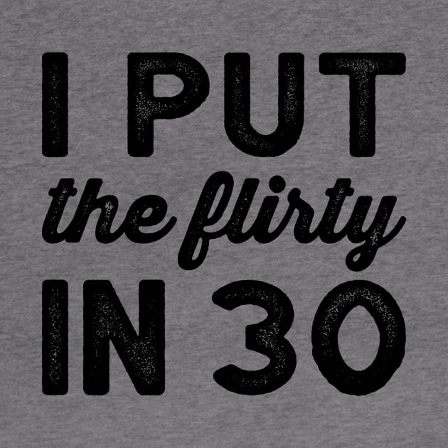 I Put The Flirty In Thirty - Dirty 30 and Thirsty Shirt, 30th Birthday Party Shirt, Birthday SquaD by BlueTshirtCo